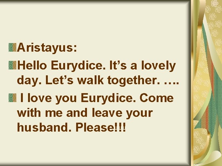 Aristayus: Hello Eurydice. It’s a lovely day. Let’s walk together. …. I love you