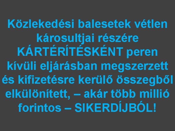 Közlekedési balesetek vétlen károsultjai részére KÁRTÉRÍTÉSKÉNT peren kívüli eljárásban megszerzett és kifizetésre kerülő összegből