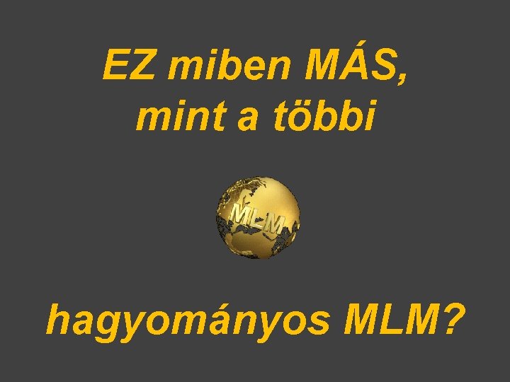 EZ miben MÁS, mint a többi hagyományos MLM? 