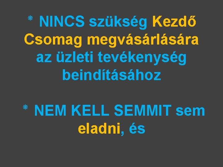  ٭ NINCS szükség Kezdő Csomag megvásárlására az üzleti tevékenység beindításához ٭ NEM KELL