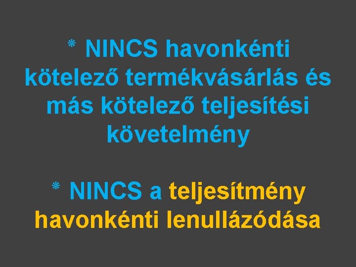  ٭ NINCS havonkénti kötelező termékvásárlás és más kötelező teljesítési követelmény ٭ NINCS a