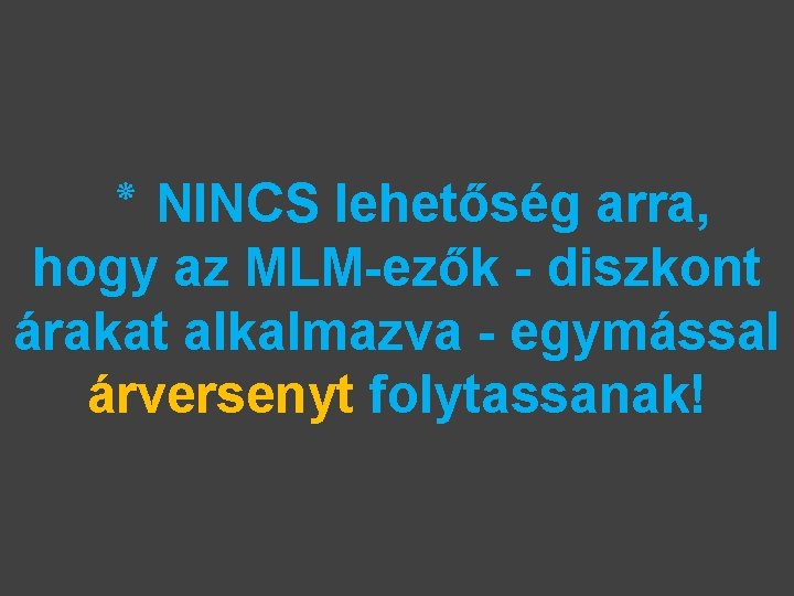  ٭ NINCS lehetőség arra, hogy az MLM-ezők - diszkont árakat alkalmazva - egymással