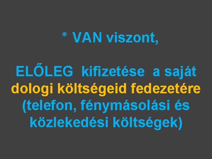  ٭ VAN viszont, ELŐLEG kifizetése a saját dologi költségeid fedezetére (telefon, fénymásolási és