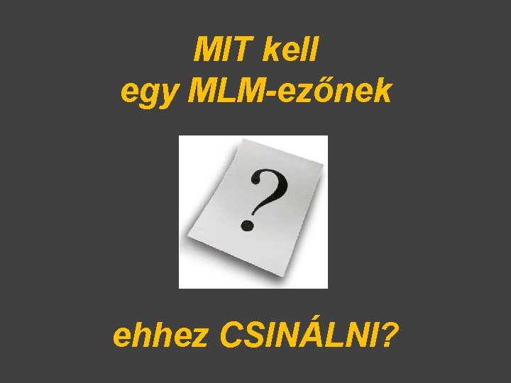 MIT kell egy MLM-ezőnek ehhez CSINÁLNI? 