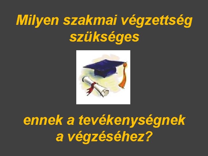 Milyen szakmai végzettség szükséges ennek a tevékenységnek a végzéséhez? 