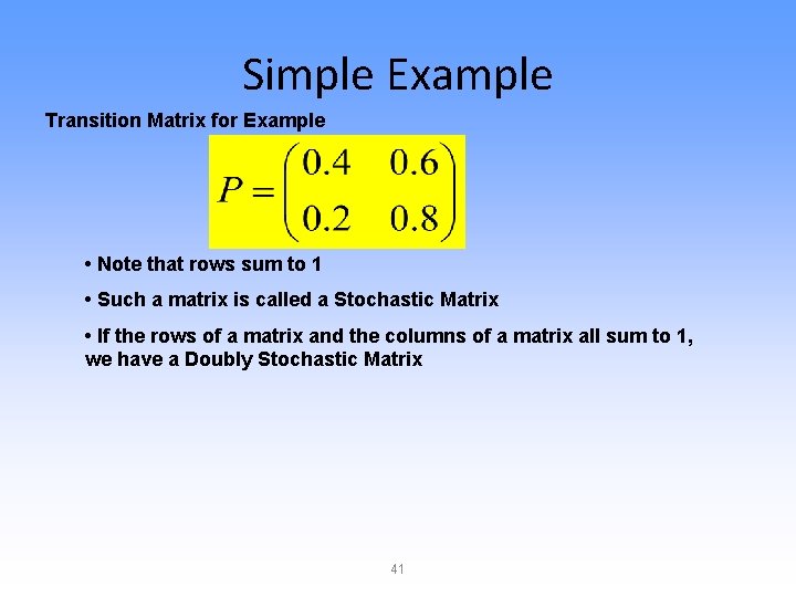 Simple Example Transition Matrix for Example • Note that rows sum to 1 •