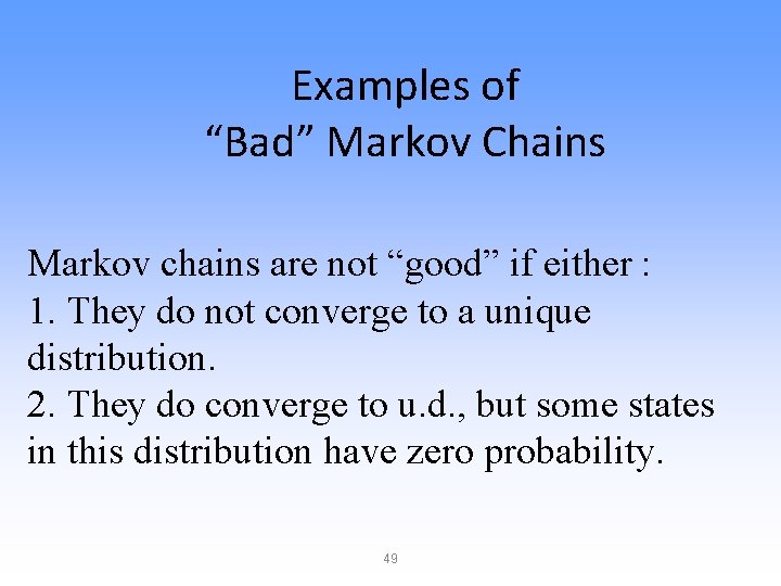 Examples of “Bad” Markov Chains Markov chains are not “good” if either : 1.