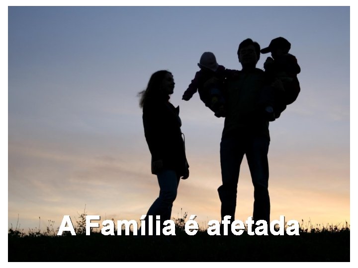 A Família é afetada 