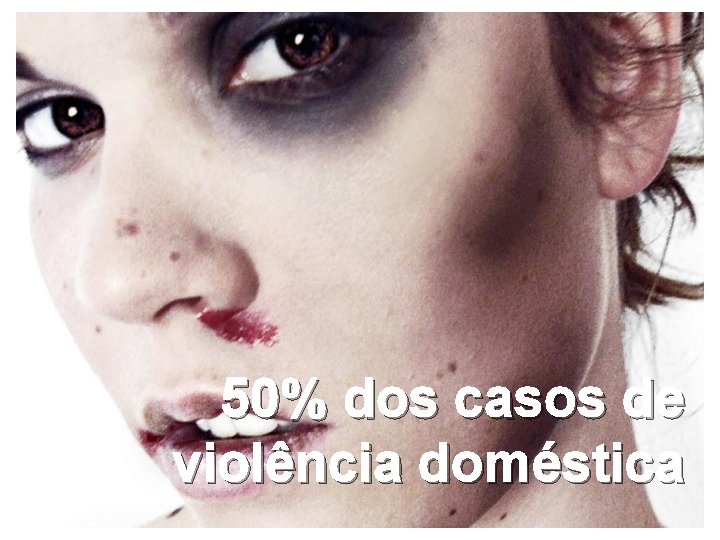 50% dos casos de violência doméstica 