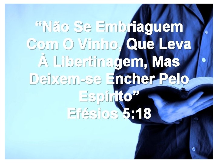 “Não Se Embriaguem Com O Vinho, Que Leva À Libertinagem, Mas Deixem-se Encher Pelo