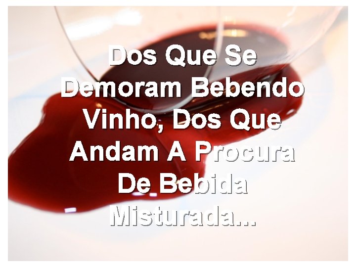 Dos Que Se Demoram Bebendo Vinho, Dos Que Andam A Procura De Bebida Misturada.