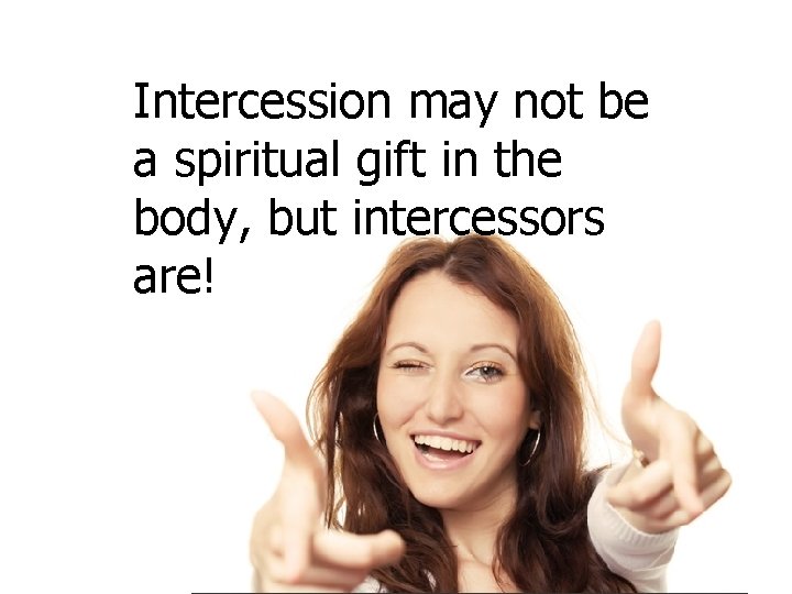 Intercession may not be a spiritual gift in the body, but intercessors are! 
