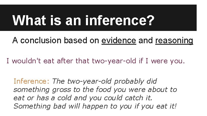 What is an inference? A conclusion based on evidence and reasoning I wouldn't eat