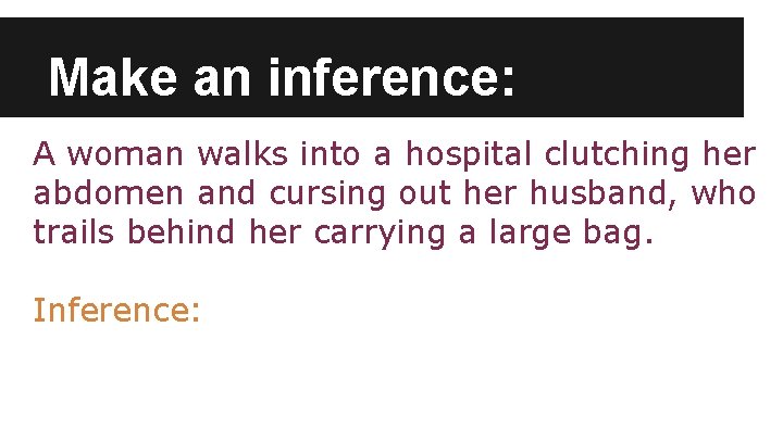 Make an inference: A woman walks into a hospital clutching her abdomen and cursing