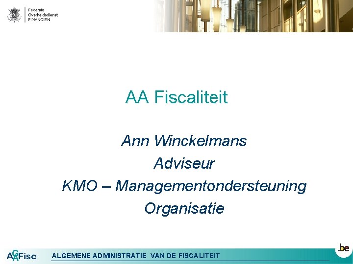 AA Fiscaliteit Ann Winckelmans Adviseur KMO – Managementondersteuning Organisatie ALGEMENE ADMINISTRATIE VAN DE FISCALITEIT