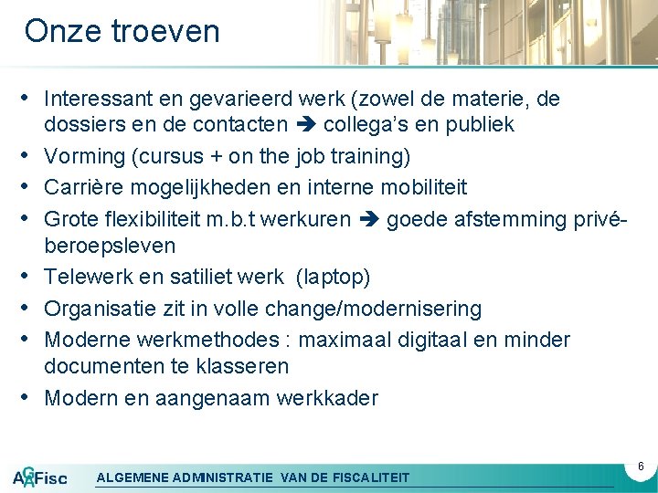 Onze troeven • Interessant en gevarieerd werk (zowel de materie, de • • dossiers