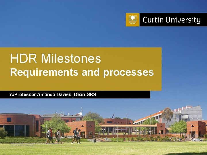 HDR Milestones Requirements and processes A/Professor Amanda Davies, Dean GRS Curtin University is a HDR Milestones Requirements and processes A/Professor Amanda Davies, Dean GRS Curtin University is a
