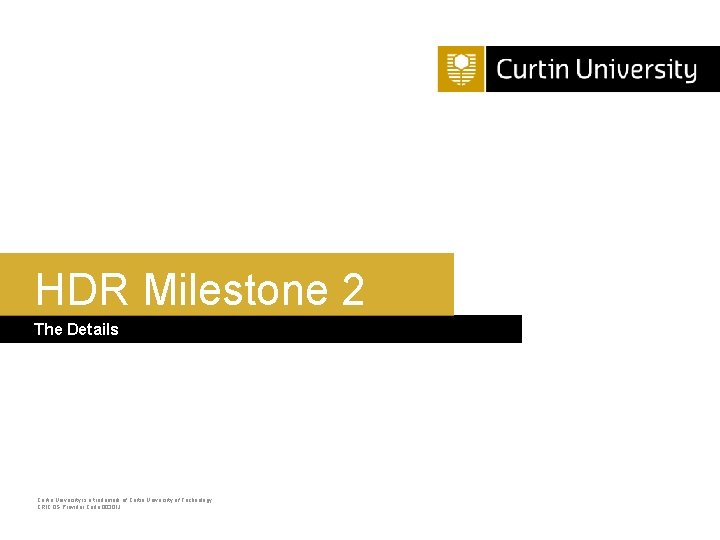 HDR Milestone 2 The Details Curtin University is a trademark of Curtin University of HDR Milestone 2 The Details Curtin University is a trademark of Curtin University of
