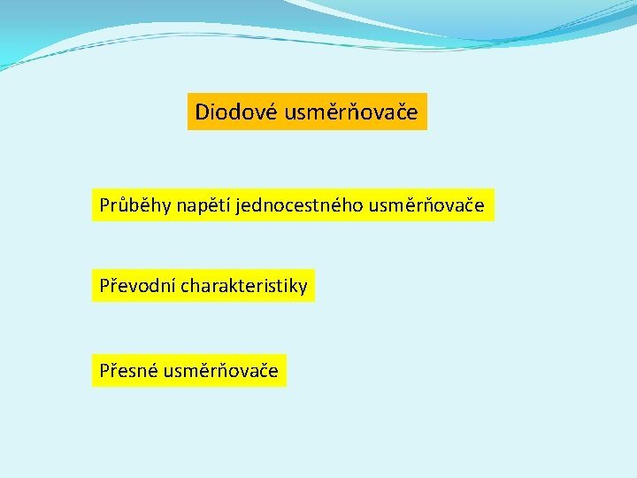 Diodové usměrňovače Průběhy napětí jednocestného usměrňovače Převodní charakteristiky Přesné usměrňovače 