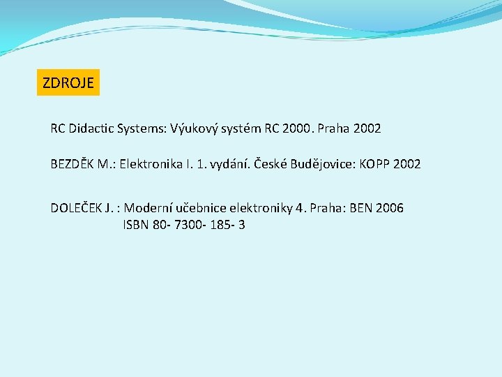 ZDROJE RC Didactic Systems: Výukový systém RC 2000. Praha 2002 BEZDĚK M. : Elektronika