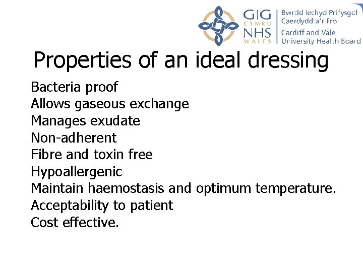 Properties of an ideal dressing Bacteria proof Allows gaseous exchange Manages exudate Non-adherent Fibre Properties of an ideal dressing Bacteria proof Allows gaseous exchange Manages exudate Non-adherent Fibre