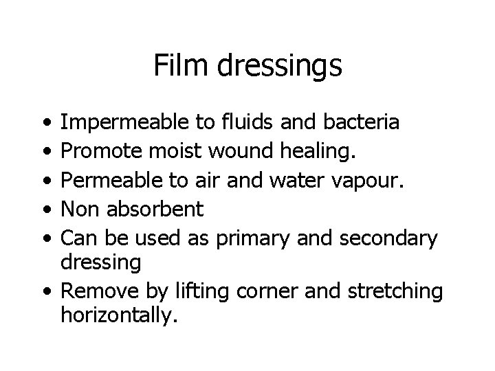 Film dressings • • • Impermeable to fluids and bacteria Promote moist wound healing. Film dressings • • • Impermeable to fluids and bacteria Promote moist wound healing.