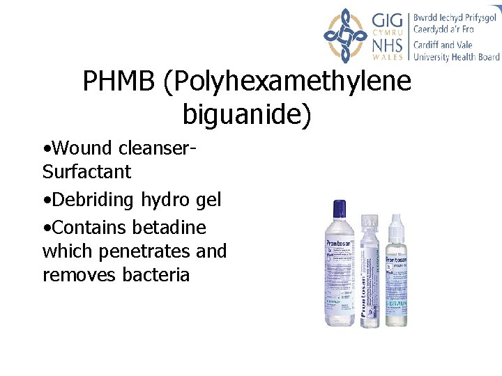 PHMB (Polyhexamethylene biguanide) • Wound cleanser. Surfactant • Debriding hydro gel • Contains betadine PHMB (Polyhexamethylene biguanide) • Wound cleanser. Surfactant • Debriding hydro gel • Contains betadine