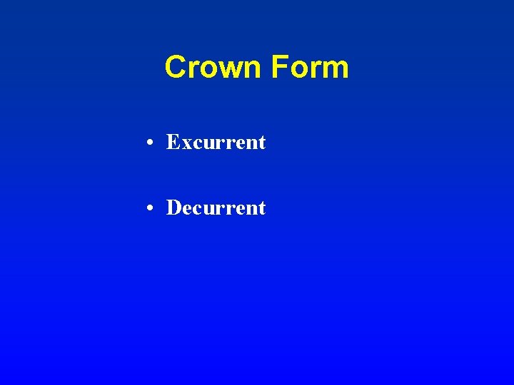 Crown Form • Excurrent • Decurrent 