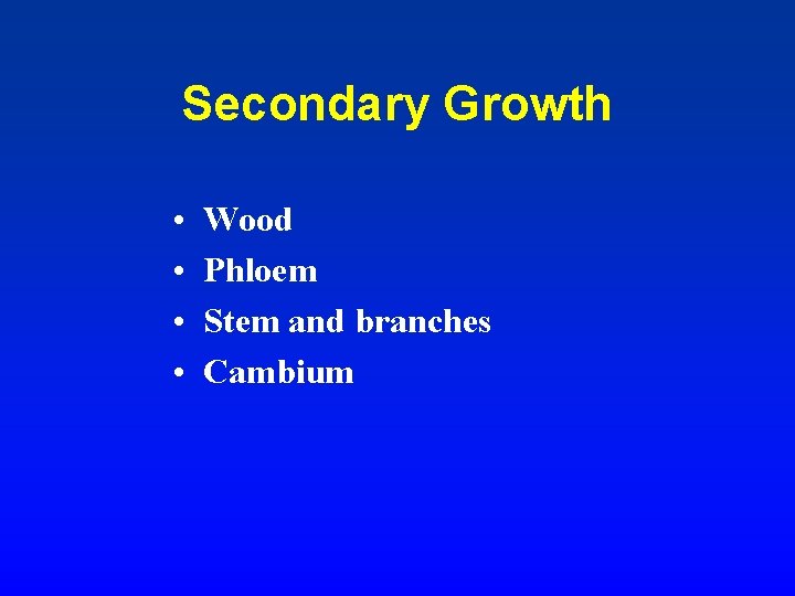 Secondary Growth • • Wood Phloem Stem and branches Cambium 