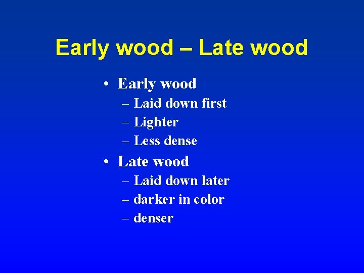 Early wood – Late wood • Early wood – Laid down first – Lighter