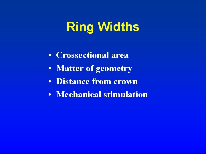 Ring Widths • • Crossectional area Matter of geometry Distance from crown Mechanical stimulation