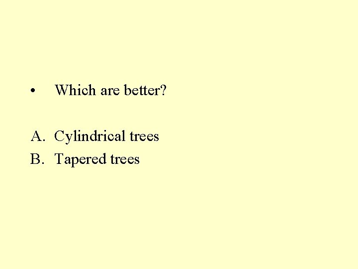  • Which are better? A. Cylindrical trees B. Tapered trees 