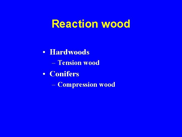 Reaction wood • Hardwoods – Tension wood • Conifers – Compression wood 