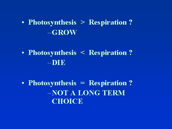  • Photosynthesis > Respiration ? – GROW • Photosynthesis < Respiration ? –