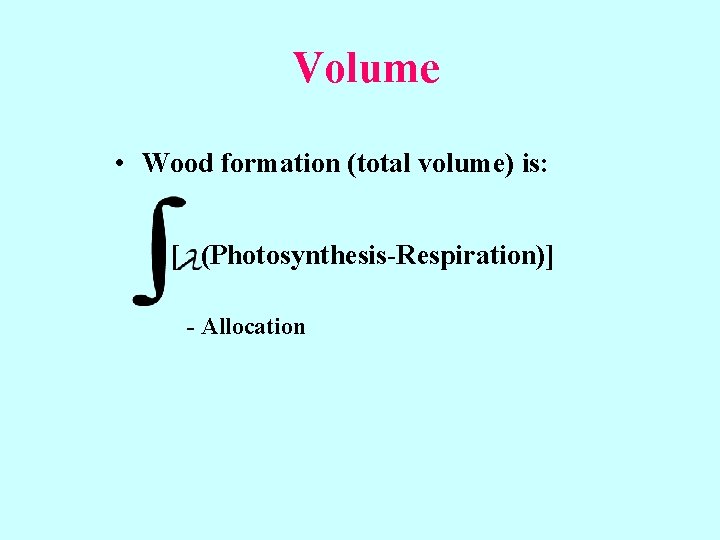 Volume • Wood formation (total volume) is: [ (Photosynthesis-Respiration)] - Allocation 