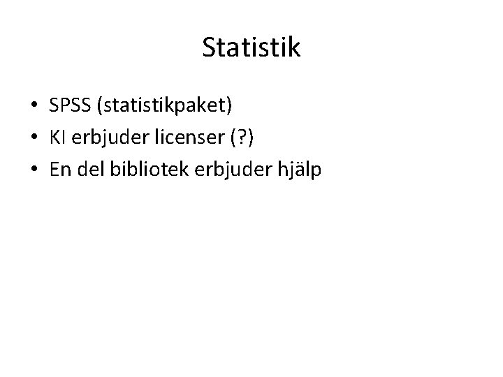 Statistik • SPSS (statistikpaket) • KI erbjuder licenser (? ) • En del bibliotek