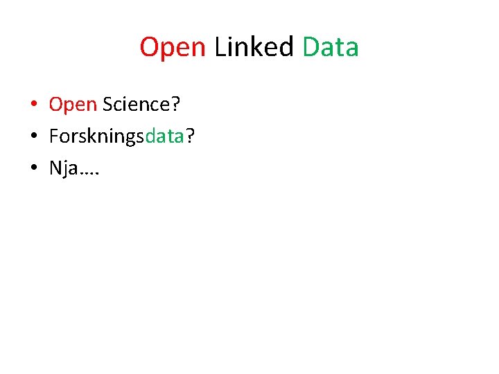 Open Linked Data • Open Science? • Forskningsdata? • Nja…. 