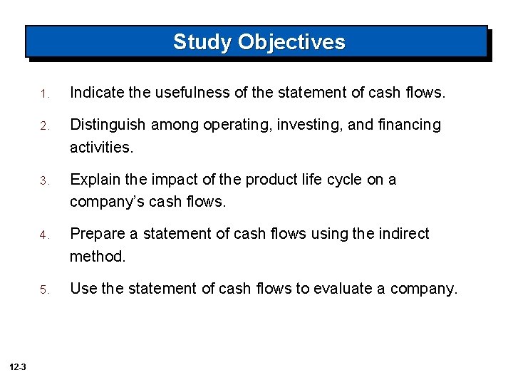 Study Objectives 12 -3 1. Indicate the usefulness of the statement of cash flows.
