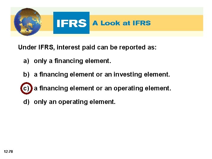 Under IFRS, interest paid can be reported as: a) only a financing element. b)