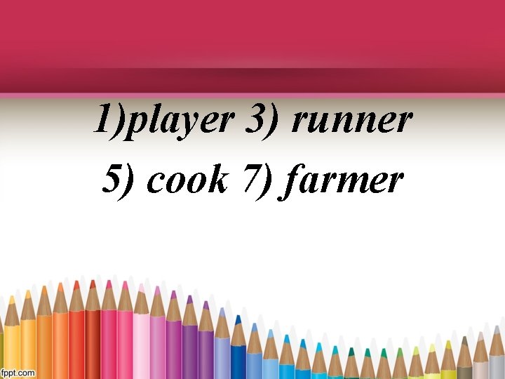 1)player 3) runner 5) cook 7) farmer 