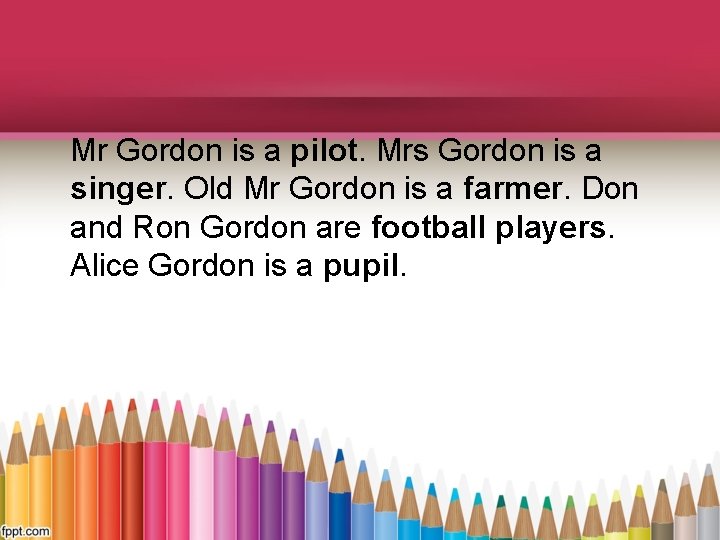 Mr Gordon is a pilot. Mrs Gordon is a singer. Old Mr Gordon is