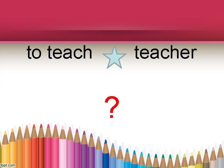 to teacher ? 