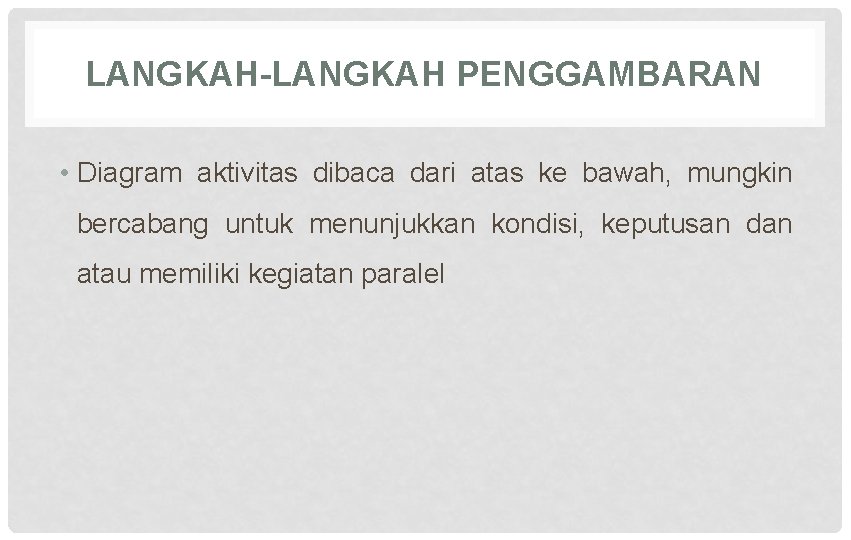 LANGKAH-LANGKAH PENGGAMBARAN • Diagram aktivitas dibaca dari atas ke bawah, mungkin bercabang untuk menunjukkan