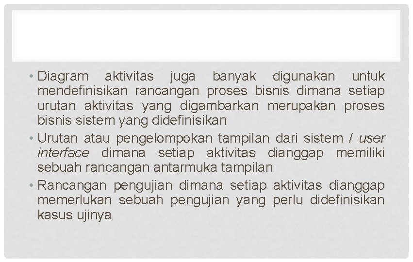  • Diagram aktivitas juga banyak digunakan untuk mendefinisikan rancangan proses bisnis dimana setiap