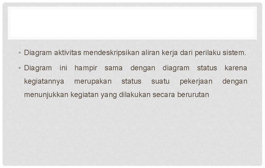  • Diagram aktivitas mendeskripsikan aliran kerja dari perilaku sistem. • Diagram ini hampir