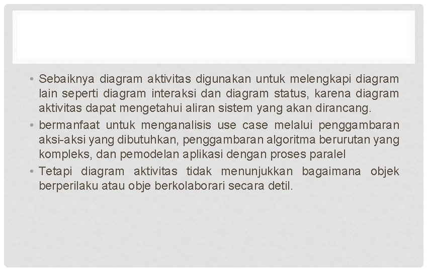  • Sebaiknya diagram aktivitas digunakan untuk melengkapi diagram lain seperti diagram interaksi dan