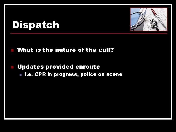 Dispatch n What is the nature of the call? n Updates provided enroute n Dispatch n What is the nature of the call? n Updates provided enroute n