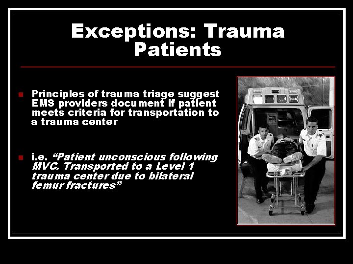 Exceptions: Trauma Patients n n Principles of trauma triage suggest EMS providers document if