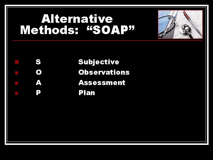 Alternative Methods: “SOAP” n n S O A P Subjective Observations Assessment Plan 