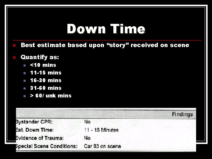 Down Time n Best estimate based upon “story” received on scene n Quantify as: Down Time n Best estimate based upon “story” received on scene n Quantify as: